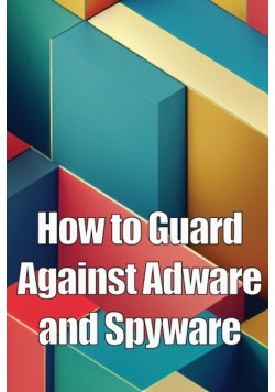 How to Guard Against Adware and Spyware