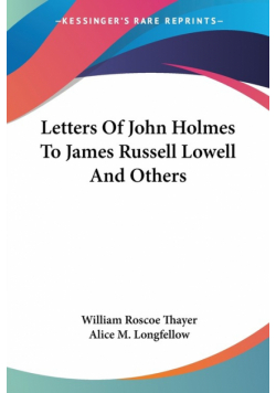 Letters Of John Holmes To James Russell Lowell And Others