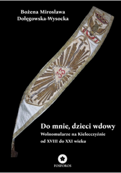 Do mnie, dzieci wdowy. Wolnomularze na Kielecczyźnie od XVIII do XXI wieku
