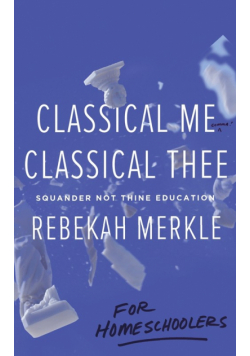 Classical Me, Classical Thee ... for Homeschoolers