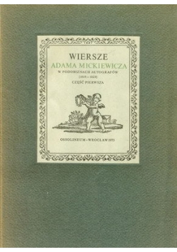 Wiersze Adama Mickiewicza w podobiznach autografów, cz. I