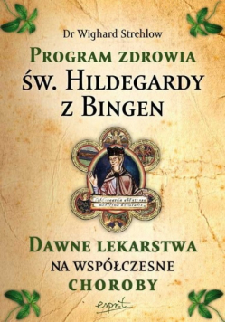 Program zdrowia św Hildegardy z Bingen Dawne lekarstwa na współczesne choroby