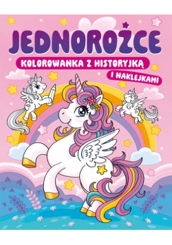 Jednorożce. Kolorowanka z historyjką i naklejkami