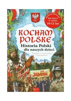 Kocham Polskę: historia Polski dla naszych dzieci