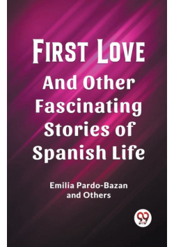 First Love And Other Fascinating Stories of Spanish Life