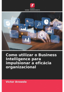 Como utilizar o Business Intelligence para impulsionar a eficácia organizacional