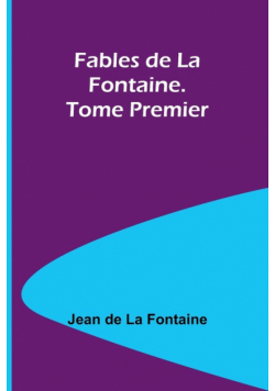 Fables de La Fontaine. Tome Premier