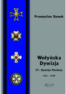 Dymek Przemysław - Wołyńska Dywizja 27 Dywizja Piechoty w latach 1921-1939