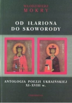 Od Iłariona do Skoworody Antologia poezji ukraińskiej XI - XVIII w