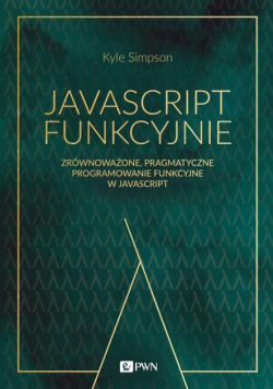 JavaScript funkcyjnie. Zrównoważone, pragmatyczne programowanie funkcyjne w JavaScript