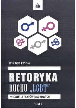 Retoryka ruchu LGBT e świetle faktów naukowych Tom I