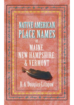 Native American Place Names of Maine, New Hampshire, & Vermont