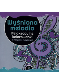 Wyśniona melodia Relaksacyjne kolorowanki z motywami muzycznymi