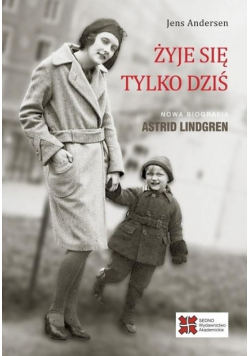 Żyje się tylko dziś Nowa biografia Astrid Lindgren