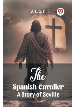 The Spanish Cavalier A Story of Seville