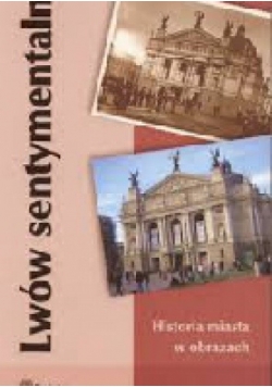 Lwów sentymentalny. Historia miasta w obrazach