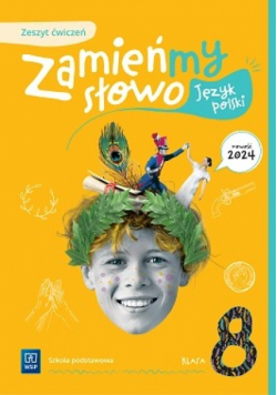 Zamieńmy słowo Język polski Zeszyt ćwiczeń Szkoła podstawowa Klasa 8