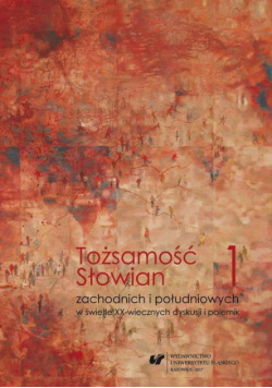 Tożsamość Słowian zachodnich i południowych w świetle XX-wiecznych dyskusji i polemik. T. 1 Konteksty filologiczne i kulturoznawcze