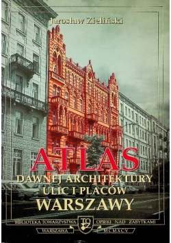 Atlas Dawnej Architektury ulic i placów Warszawy Tom I