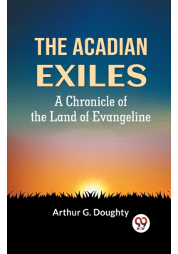 The Acadian Exiles  A Chronicle Of The Land Of Evangeline