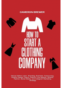 How to Start a Clothing Company - Deluxe Edition Learn Branding, Business, Outsourcing, Graphic Design, Fabric, Fashion Line Apparel, Shopify, Fashion, Social Media, and Instagram Marketing