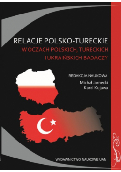 Relacje polsko-tureckie w oczach polskich, tureckich i ukraińskich badaczy. Zbiór studiów