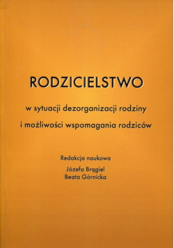 Rodzicielstwo w sytuacji dezorganizacji rodziny i możliwości wspomagania rodziców