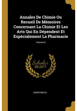 Annales De Chimie Ou Recueil De Mémoires Concernant La Chimie Et Les Arts Qui En Dépendent Et Espécialement La Pharmacie; Volume 8