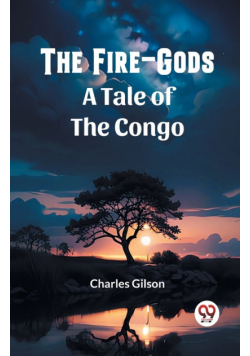 The Fire-Gods A Tale of the Congo