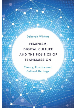 Feminism, Digital Culture and the Politics of Transmission