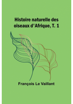 Histoire naturelle des oiseaux d'Afrique, T. 1