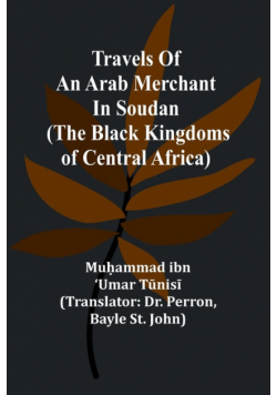Travels of an Arab merchant in Soudan (The Black Kingdoms of Central Africa)