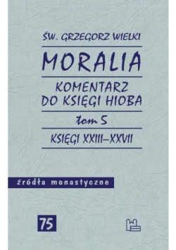 Źródła monastyczne Tom 75 Moralia Komentarz do Księgi Hioba Tom 5 Księgi XXIII - XXVII