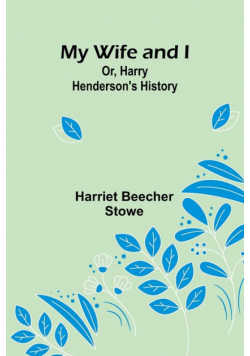 My Wife and I; Or, Harry Henderson's History