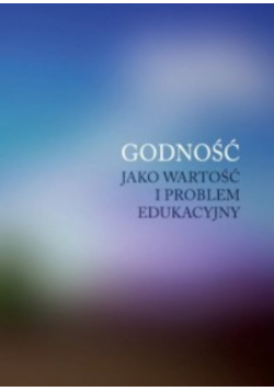 Godność jako wartość i problem edukacyjny