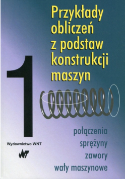 Przykłady obliczeń z podstaw konstrukcji maszyn Tom 1