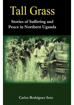 Tall Grass. Stories of Suffering and Peace in Northern Uganda