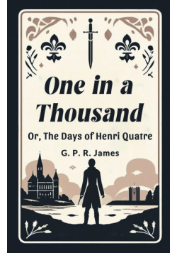 One In A Thousand Or, The Days Of Henri Quatre