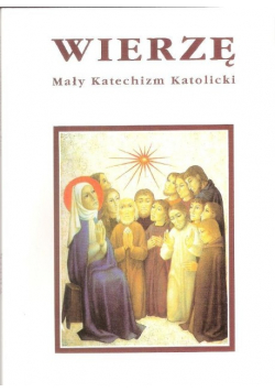 Wierzę. Mały Katechizm Katolicki