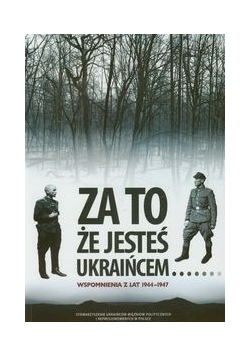 Za to że jesteś Ukraińcem Wspomnienia z lat 1944 - 1947