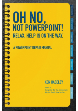 Oh No, Not PowerPoint! Relax, Help Is on the Way.