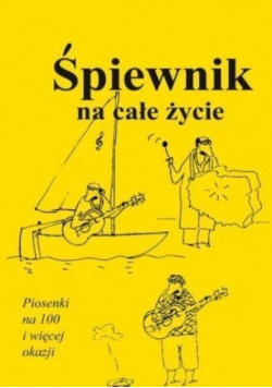 Śpiewnik na całe życie Piosenki na 100 i więcej okazji