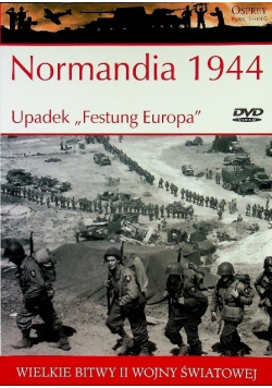 Wielkie Bitwy II Wojny Światowej  Normandia 1944 Upadek Festung Europa
