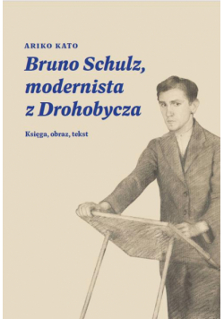 Bruno Schulz, modernista z Drohobycza