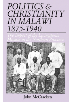 Politics and Christianity in Malawi 1875-1940. The Impact of the Livingstonia Mission in the Northern