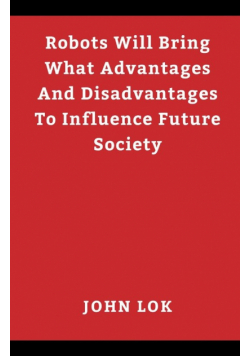 Robots Will Bring What Advantages And Disadvantages
