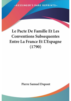 Le Pacte De Famille Et Les Conventions Subsequentes Entre La France Et L'Espagne (1790)