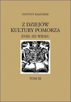Z dziejów kultury Pomorza XVIII - XX wieku Tom III