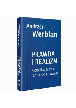 Prawda i realizm tom II Gomułka, Gierek, Jaruzelski i... Wałęsa