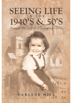 Seeing Life in the 1940's & 50's through the eyes of a Nebraska Child